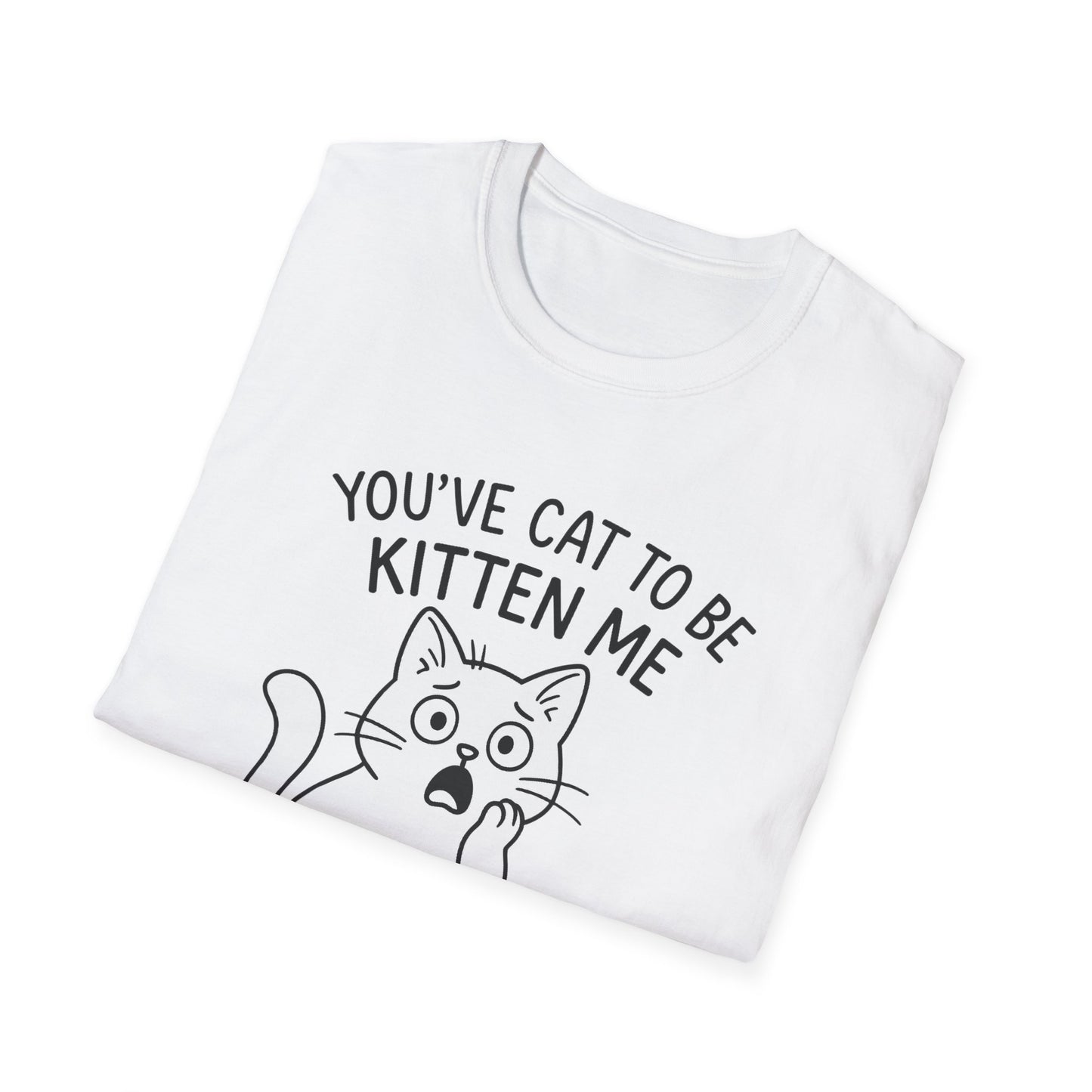 Cat T-Shirt - 'You've Cat To Be Kitten Me Right Meow' Softstyle Tee