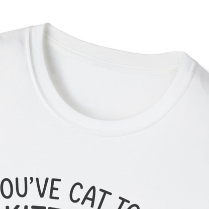 Cat T-Shirt - 'You've Cat To Be Kitten Me Right Meow' Softstyle Tee