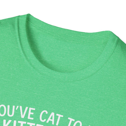 Cat T-Shirt - 'You've Cat To Be Kitten Me Right Meow' Softstyle Tee