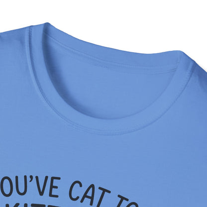 Cat T-Shirt - 'You've Cat To Be Kitten Me Right Meow' Softstyle Tee
