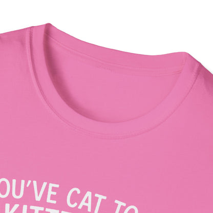Cat T-Shirt - 'You've Cat To Be Kitten Me Right Meow' Softstyle Tee