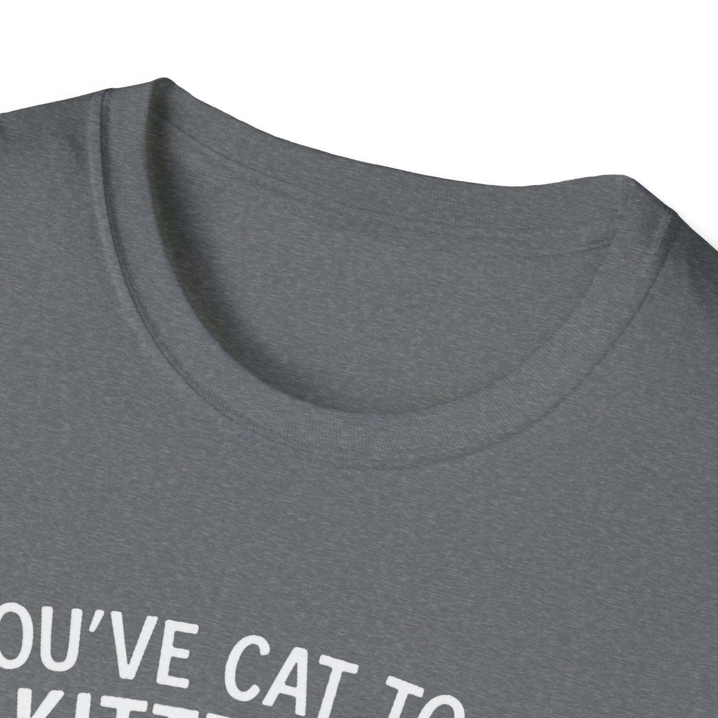 Cat T-Shirt - 'You've Cat To Be Kitten Me Right Meow' Softstyle Tee