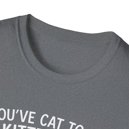 Cat T-Shirt - 'You've Cat To Be Kitten Me Right Meow' Softstyle Tee